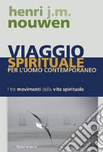 Viaggio spirituale per l'uomo contemporaneo. I tre movimenti della vita spirituale libro