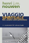 Viaggio spirituale per l'uomo contemporaneo. I tre movimenti della vita spirituale libro di Nouwen Henri J.