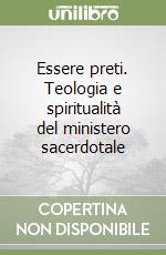 Essere preti. Teologia e spiritualità del ministero sacerdotale