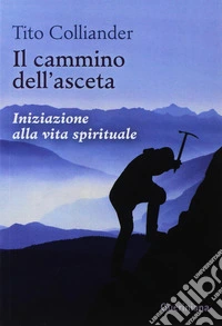 Il cammino dell'asceta. Iniziazione alla vita spirituale libro