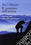 Il cammino dell'asceta. Iniziazione alla vita spirituale libro