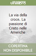 La via della croce. La passione di Cristo nelle Americhe libro