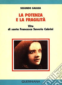 La potenza e la fragilità. Vita di santa Francesca Saverio Cabrini libro