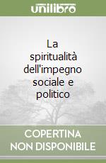 La spiritualità dell'impegno sociale e politico libro