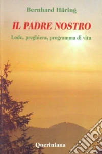 Il padre nostro. Lode, preghiera, programma di vita