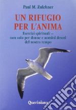 Un rifugio per l'anima. Esercizi spirituali. Non solo per donne e uomini devoti del nostro tempo libro