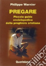 Pregare. Piccola guida enciclopedica della preghiera cristiana libro