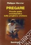 Pregare. Piccola guida enciclopedica della preghiera cristiana libro di Warnier Philippe