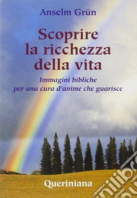 Scoprire la ricchezza della vita. Immagini bibliche per una cura d'anime che guarisce libro