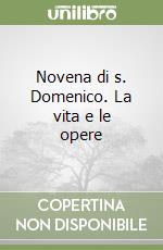 Novena di s. Domenico. La vita e le opere libro