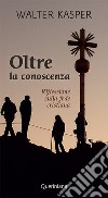 Oltre la conoscenza. Riflessione sulla fede cristiana libro