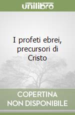 I profeti ebrei, precursori di Cristo libro