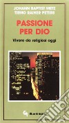 Passione per Dio. Vivere da religiosi oggi libro