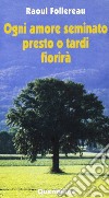 Ogni amore seminato presto o tardi fiorirà libro