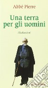 Una terra per gli uomini. Meditazioni libro di Abbé Pierre