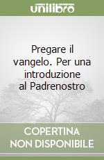 Pregare il vangelo. Per una introduzione al Padrenostro libro