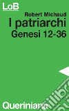 I patriarchi. Genesi 12-36 libro di Michaud Robert