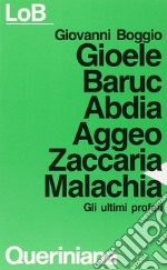 Gioele Baruc Abdia Aggeo Zaccaria Malachia. Gli ultimi profeti