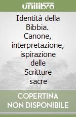 Identità della Bibbia. Canone, interpretazione, ispirazione delle Scritture sacre libro