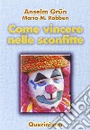 Come vincere nelle sconfitte libro di Grün Anselm Robben Maria M.