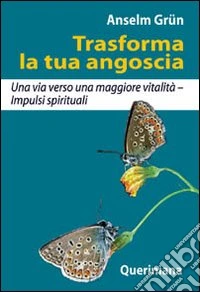 Trasforma la tua angoscia. Una via verso una maggiore vitalità. Impulsi spirituali libro