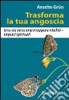 Trasforma la tua angoscia. Una via verso una maggiore vitalità. Impulsi spirituali libro