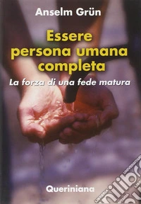 Essere persona umana completa. La forza di una fede matura