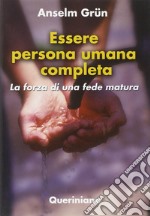 Essere persona umana completa. La forza di una fede matura libro