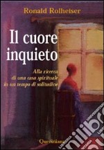 Il cuore inquieto. Alla ricerca di una casa spirituale in un tempo di solitudine libro