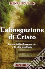 L'abnegazione di Cristo. La via dell'abbassamento e la vita spirituale libro