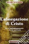 L'abnegazione di Cristo. La via dell'abbassamento e la vita spirituale libro di Nouwen Henri J.