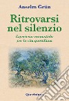 Ritrovarsi nel silenzio. Esperienze monastiche per la vita quotidiana libro