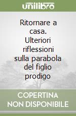 Ritornare a casa. Ulteriori riflessioni sulla parabola del figlio prodigo libro