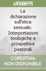 La dichiarazione sull'etica sessuale. Interpretazioni teologiche e prospettive pastorali