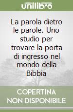 La parola dietro le parole. Uno studio per trovare la porta di ingresso nel mondo della Bibbia libro