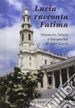 Lucia racconta Fatima. Memorie, lettere e documenti di suor Lucia libro