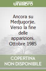 Ancora su Medjugorjie. Verso la fine delle apparizioni. Ottobre 1985 libro