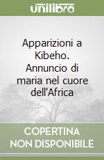 Apparizioni a Kibeho. Annuncio di maria nel cuore dell'Africa