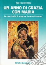 Un anno di grazia con Maria. La sua storia, il dogma, la sua presenza libro