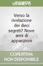 Verso la rivelazione dei dieci segreti? Nove anni di apparizioni libro