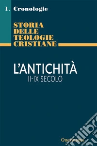 Storia delle teologie cristiane. Cronologie. Vol. 1/1: L' antichità II-IX secolo libro