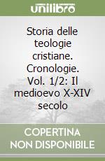 Storia delle teologie cristiane. Cronologie. Vol. 1/2: Il medioevo X-XIV secolo libro