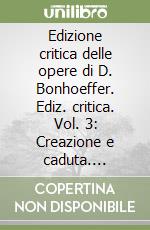 Edizione critica delle opere di D. Bonhoeffer. Ediz. critica. Vol. 3: Creazione e caduta. Interpretazione teologica di Gn. 1-3 libro