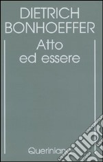 Edizione critica delle opere di D. Bonhoeffer. Ediz. critica. Vol. 2: Atto ed essere. Filosofia trascendentale ed ontologia nella teologia sistematica libro