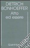 Edizione critica delle opere di D. Bonhoeffer. Ediz. critica. Vol. 2: Atto ed essere. Filosofia trascendentale ed ontologia nella teologia sistematica libro