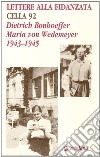 Lettere alla fidanzata. Cella 92 (1943-1945) libro di Bonhoeffer Dietrich Wedemeyer Maria von Bismark R. A. von (cur.) Kabitz U. (cur.)