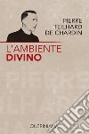 L'ambiente divino. Saggio di vita interiore libro di Teilhard de Chardin Pierre