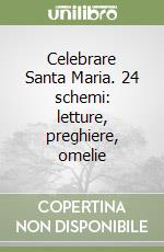 Celebrare Santa Maria. 24 schemi: letture, preghiere, omelie libro