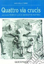 Quattro via crucis. Secondo Marco, Luca, Giovanni, Matteo libro