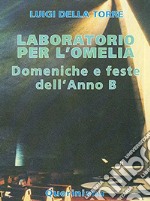 Laboratorio per l'omelia. Domeniche e feste dell'anno B libro